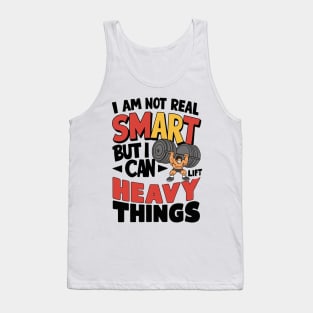 I Am Not Real Smart But I Can Lift Heavy Things Tank Top